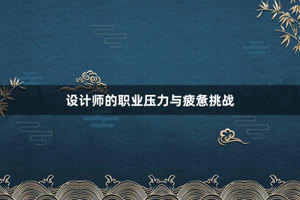 设计师的职业压力与疲惫挑战